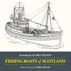 Fishing Boats of Scotland: Drawings by Gloria Wilson by GLORIA WILSON