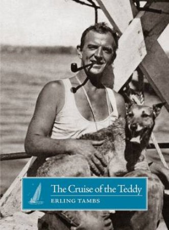 The Cruise Of The Teddy: Norway To New Zealand On A Colin Archer Cutter by Erling Tambs