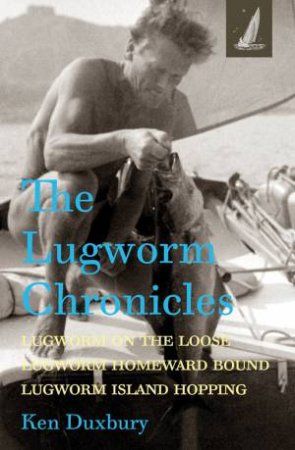 Lugworm Chronicles: Lugworm On The Loose, Lugworm Homeward Bound, Lugworm Island Hopping by Ken Duxbury