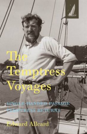 Temptress Voyages: Single-handed Passage, Temptress Returns by Edward Allcard