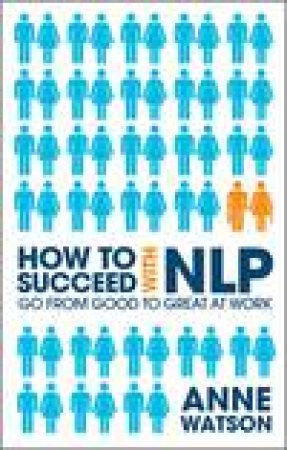 How to Succeed with NLP: How to Go From Good to  Great at Work by Anne Watson