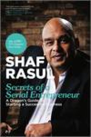 Secrets of a Serial Entrepreneur: A Business Dragon's Guide to Success by Shaf Rasul