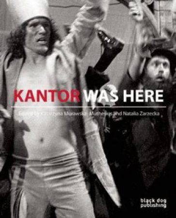 Kantor Was Here: Tadeusz Kantor in Great Britain by MURAWSKA-MUTHESIUS & ZARZECKA