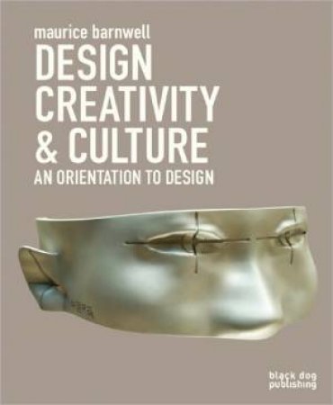 Design, Creativity, and Culture: an Orientation to Design by BARNWELL MAURICE