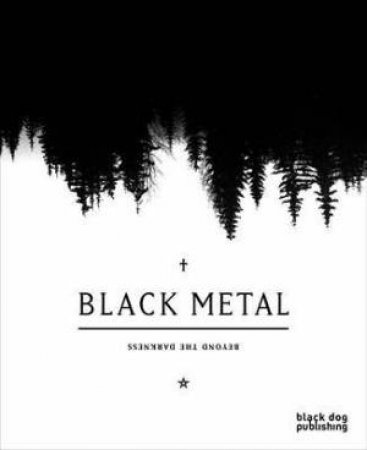 Black Metal: Beyond the Darkness by RICHARDSON AND BRANDON PATTISON