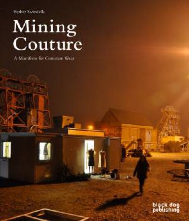 Mining Couture: A Manifesto for common wear by SWINDELLS BARBER ED.