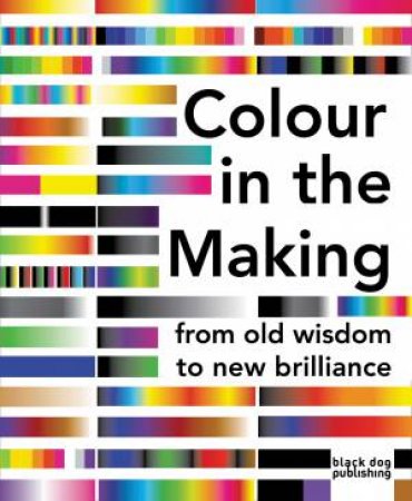 Colour in the Making: From Old Wisdom to New Brilliance by CLARKE AND PARRAMAN BALL