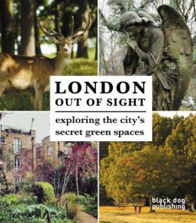 London Out of Sight: Exploring the City's Secret Green Spaces by HOWELLS THOMAS