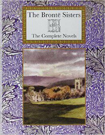 Collector's Library: Bronte Sisters- The Complete Novels by Anne Bronte & Charlotte Bronte & Emily Bronte