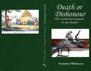 Death or Dishonour: The World and Weapons of the Duellist by WILKINSON FREDERICK