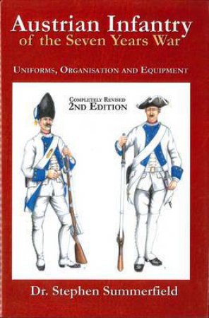 Austrian Infantry Of The Seven Years War by Dr Stephen Summerfield