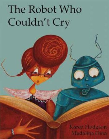 The Robot Who Couldn't Cry by Karen J. Hodgson