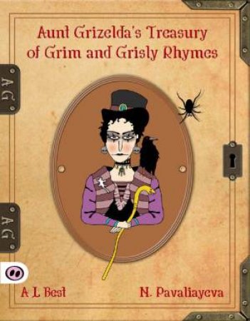 Aunt Grizelda's Treasury of Grim and Grisly Rhyme by A L Best & Natallia Pavaliaeva