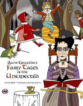 Aunt Grizelda's Fairytales Of The Unexpected by A. L. Best & Natallia Pavaliaeva