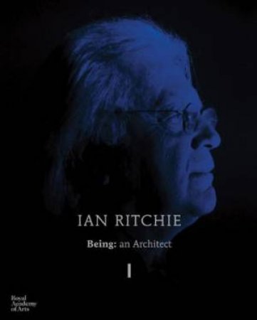 Being: An Architect by Ian Ritchie