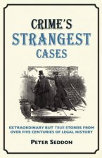 Crimes Strangest Cases Extraordinary But True Tales from over Five Centuries of Legal History