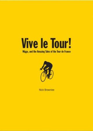 Vive Le Tour! Amazing Tales of the Tour De France by Nick Brownlee