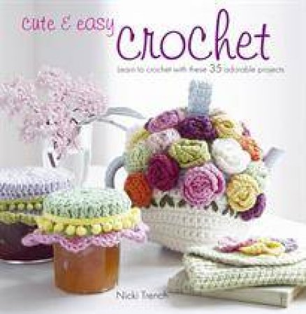 Cute and Easy Crochet by Nicki Trench