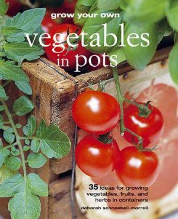 Grow Your Own Vegetables in Pots by D Schneebeli-Morrell