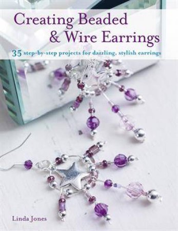 Creating Beaded and Wire Earrings by Linda Jones