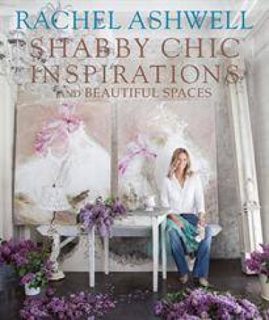 Rachel Ashwell's Shabby Chic Inspirations by Rachel Ashwell