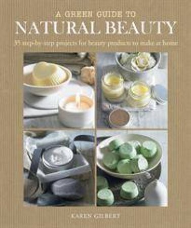 A Green Guide to Natural Beauty by Karen Gilbert