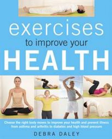 Exercises to Improve Your Health by Debra Daley