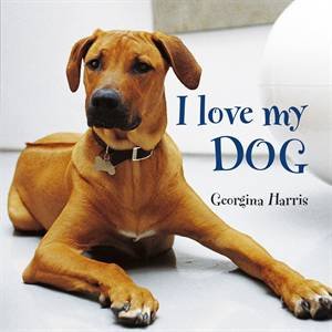 I Love My Dog by Georgina Harris 