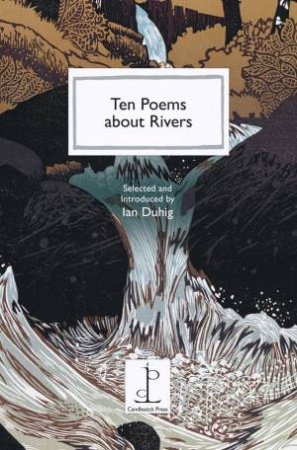 Ten Poems about Rivers by IAN DUHIG