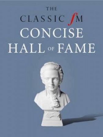 Classic FM Concise Hall of Fame by Darren Henley