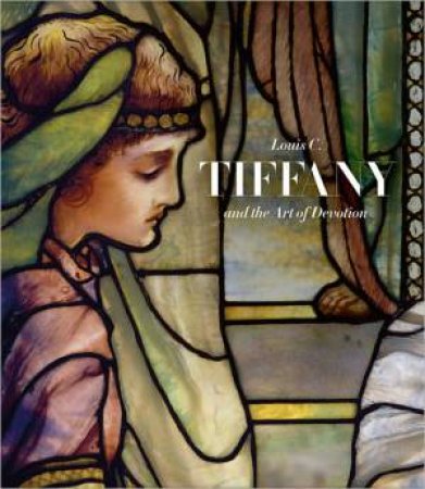 Louis C. Tiffany and the Art of Devotion by FRELINGHUYSEN, PARROTT, PONGRACZ, ROSA, T DEITSCH