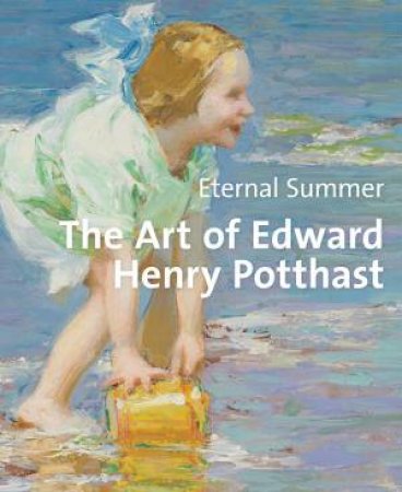 Eternal Summer: The Art of Edward Henry Potthast by KNUTAS AND TROYEN ARONSON