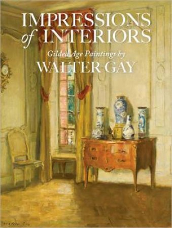 Impressions of Interiors: Gilded Age Paintings by Walter Gay by TAUBE ISABEL