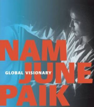 Nam June Paik: Global Visionary by HANHARDT JOHN & HAKUTA KEN