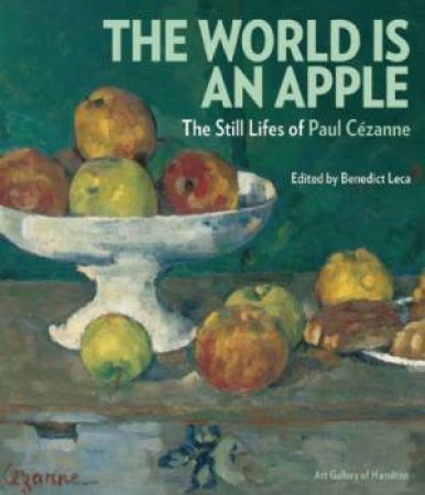 World is an Apple: The Still Lifes of  Paul Cezanne by LECA BENEDICT