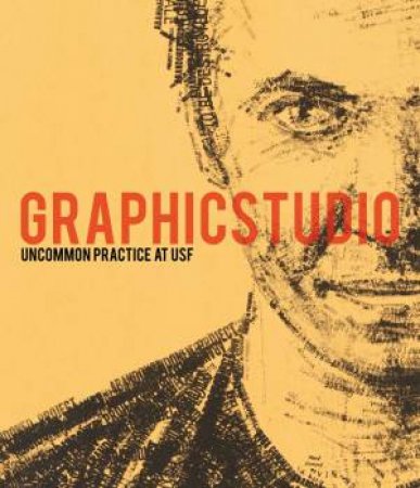 Graphicstudio: Uncommon Practice and the Art of the Impossible by DELLINGER JADE