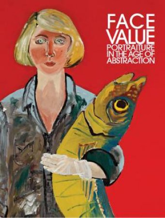 Face Value: Portraiture in the Age of Abstraction by FORTUNE B REEVES W AND WAR D