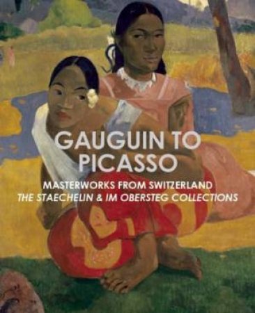 Gauguin to Picasso: Masterworks from Switzerland by KOSINSKI / MULLER / MENTHA / MAURER