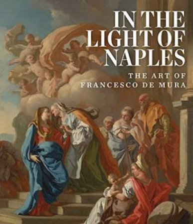 In the Light of Naples: The Art of Francesco de Mura by ARTHUR (ED) BLUMENTHAL