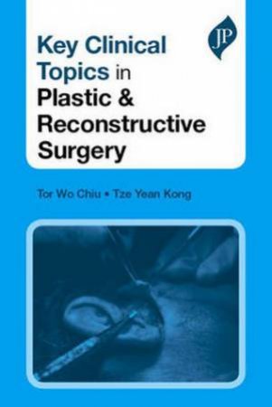 Key Clinical Topics in Plastic and Reconstructive Surgery by Tor Wo Chiu