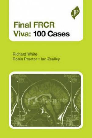 Final FRCR Viva: 100 Cases by Richard White