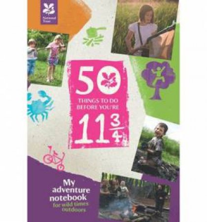 50 Things to Do Before You're 11 3/4: My Adventure Notebook for Wild Times Outdoors by Trust National