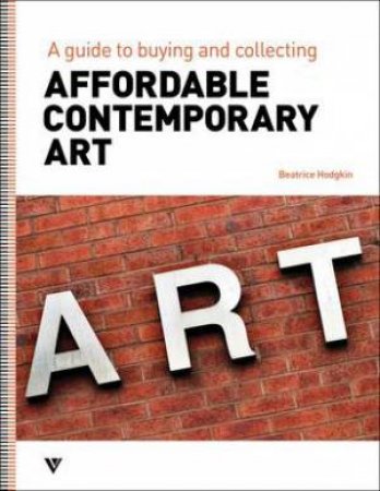 Affordable Contemporary Art: A Guide To Buying And Collecting by Beatrice Hodgkin