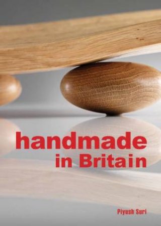 Handmade In Britain: Appreciating Contemporary Artisans by Suri Piyush