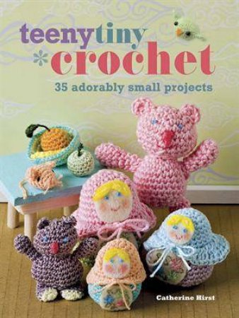 Teeny Tiny Crochet by Catherine Hirst