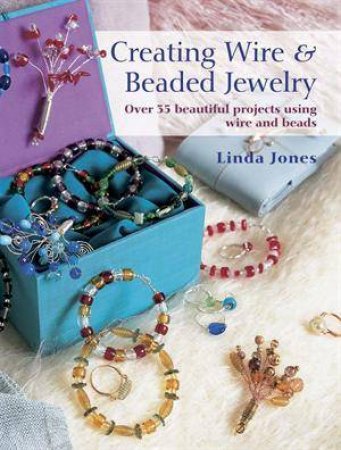 Creating Wire and Bead Jewelry by Linda Jones