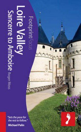 Loire Valley: Sancerre to Amboise Footprint Focus Guide by Roger Moss