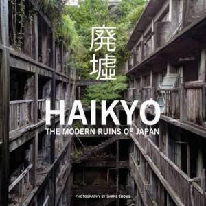 Haikyo: The Modern Ruins Of Japan by Shane Thoms