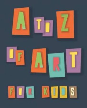 A To Z Of Art For Kids by Various