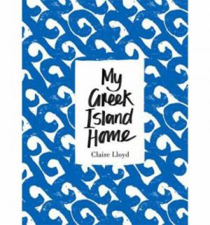 My Greek Island Home by Claire Lloyd